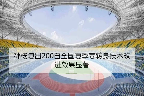 孙杨复出200自全国夏季赛转身技术改进效果显著