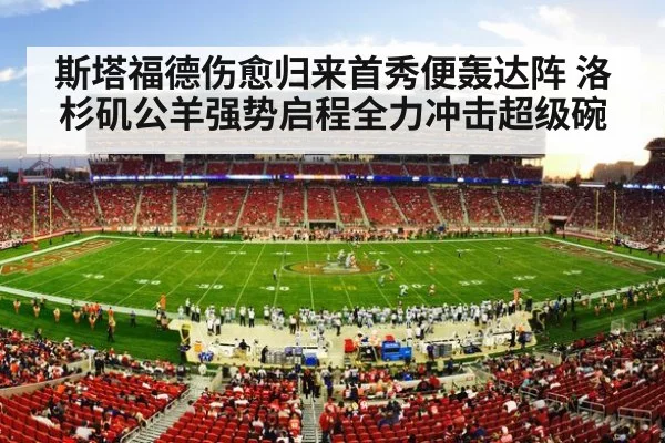 斯塔福德伤愈归来首秀便轰达阵 洛杉矶公羊强势启程全力冲击超级碗